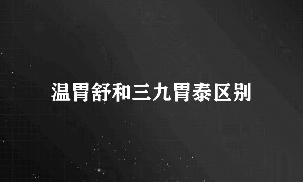 温胃舒和三九胃泰区别