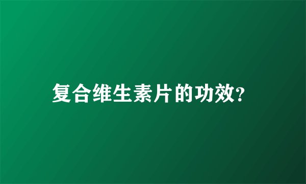 复合维生素片的功效？