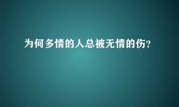 为何多情的人总被无情的伤？