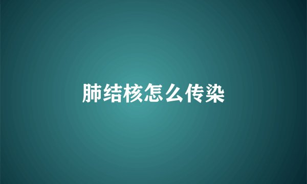 肺结核怎么传染