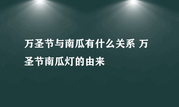 万圣节与南瓜有什么关系 万圣节南瓜灯的由来