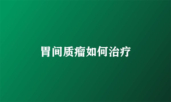 胃间质瘤如何治疗