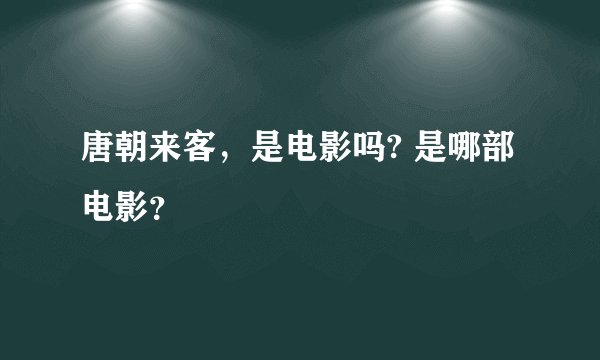 唐朝来客，是电影吗? 是哪部电影？