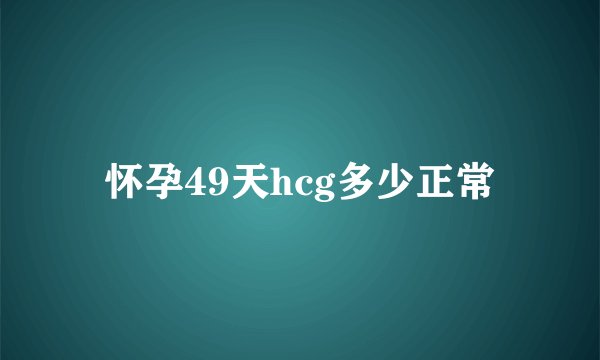 怀孕49天hcg多少正常