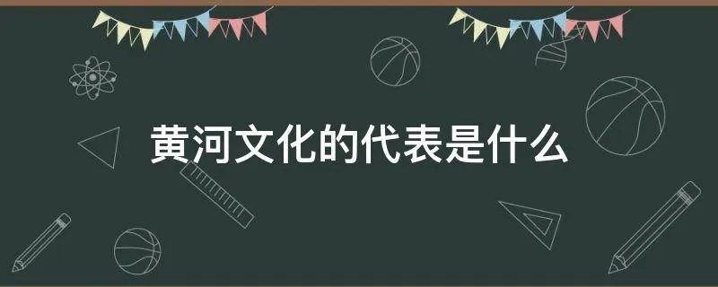 黄河文化的代表是什么