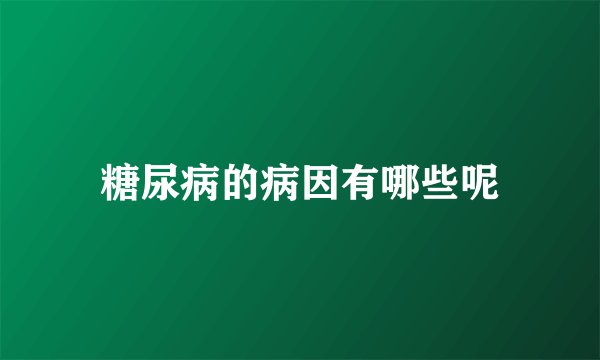 糖尿病的病因有哪些呢