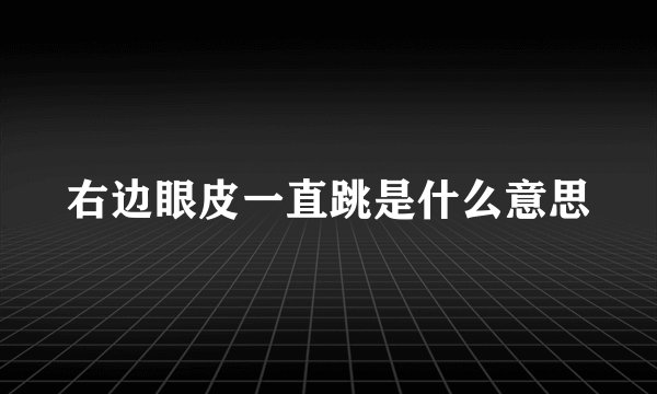 右边眼皮一直跳是什么意思