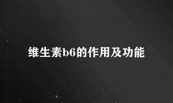 维生素b6的作用及功能