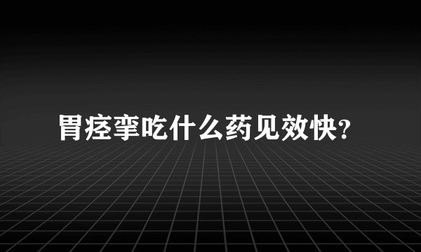 胃痉挛吃什么药见效快？