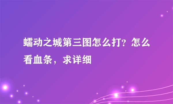 蠕动之城第三图怎么打？怎么看血条，求详细