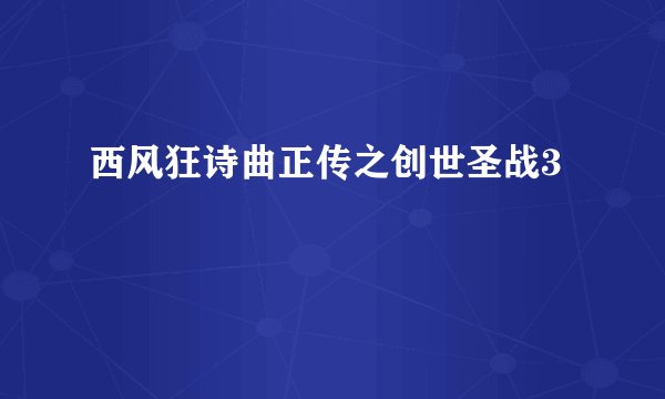 西风狂诗曲正传之创世圣战3