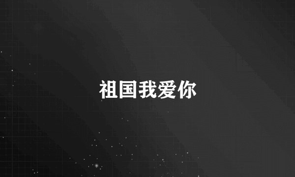 祖国我爱你