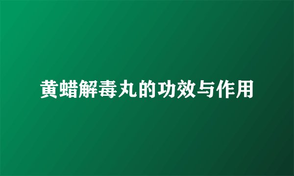黄蜡解毒丸的功效与作用