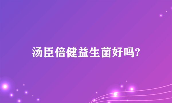 汤臣倍健益生菌好吗?