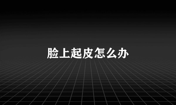 脸上起皮怎么办