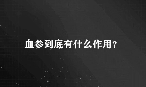 血参到底有什么作用？