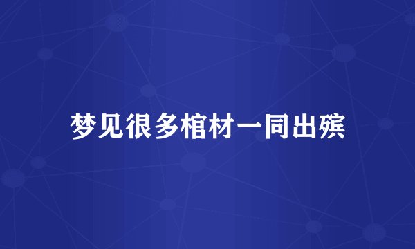 梦见很多棺材一同出殡