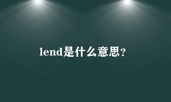 lend是什么意思？