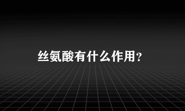 丝氨酸有什么作用？