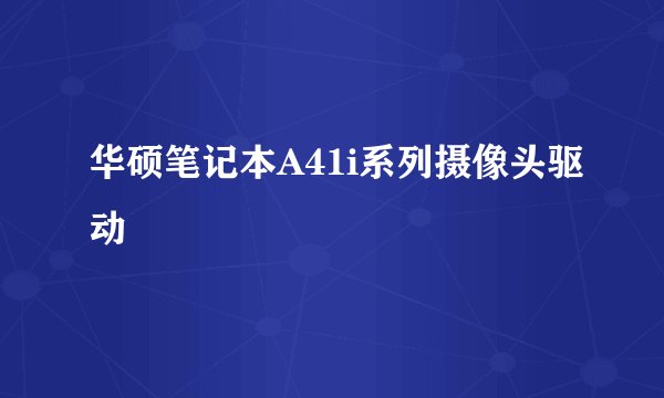 华硕笔记本A41i系列摄像头驱动