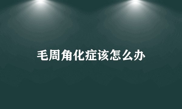 毛周角化症该怎么办