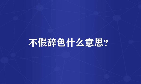 不假辞色什么意思?