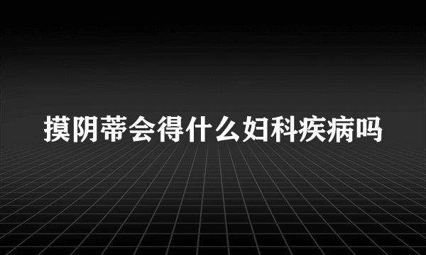 摸阴蒂会得什么妇科疾病吗