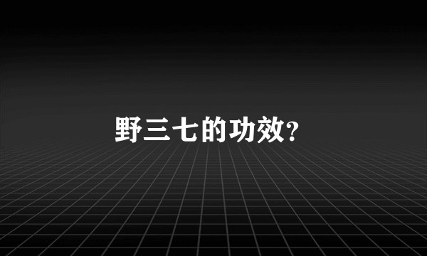 野三七的功效？