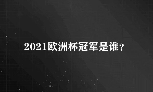 2021欧洲杯冠军是谁？