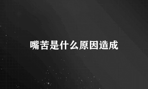 嘴苦是什么原因造成