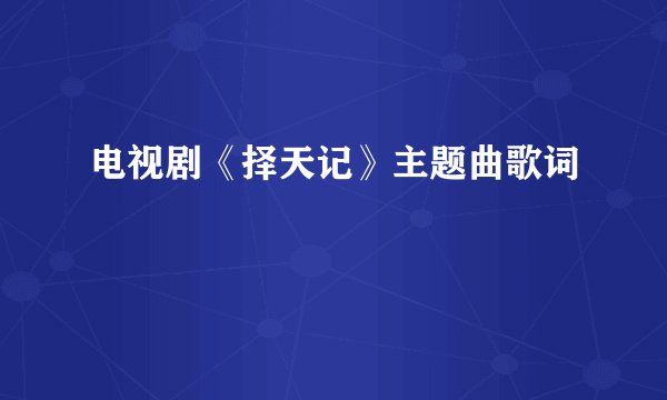 电视剧《择天记》主题曲歌词