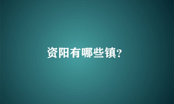 资阳有哪些镇？