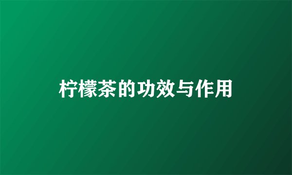 柠檬茶的功效与作用