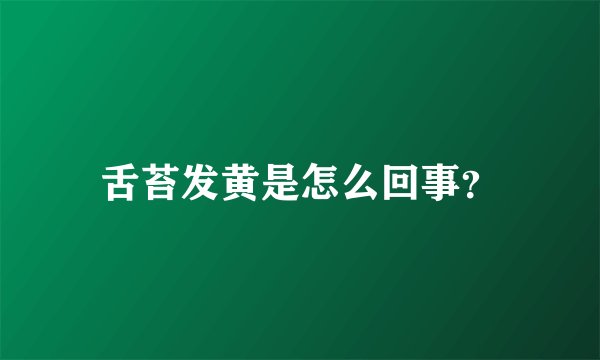 舌苔发黄是怎么回事？