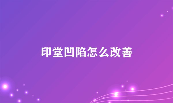 印堂凹陷怎么改善
