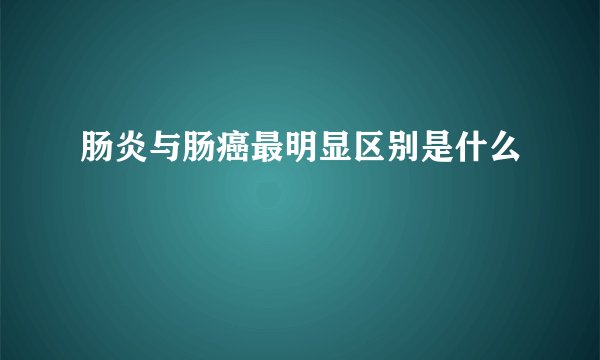肠炎与肠癌最明显区别是什么