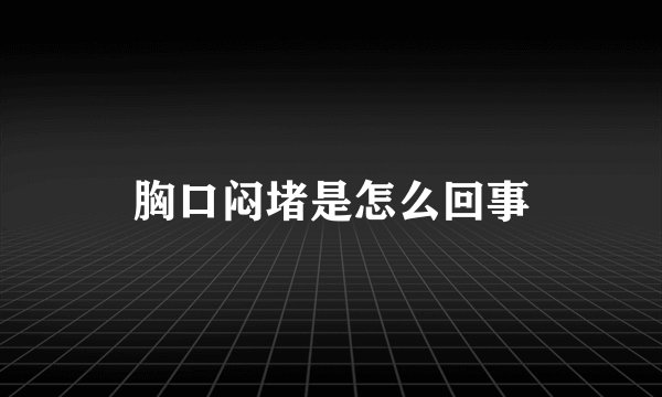 胸口闷堵是怎么回事