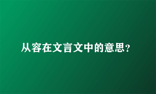 从容在文言文中的意思？