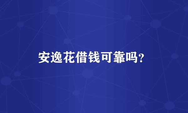 安逸花借钱可靠吗？