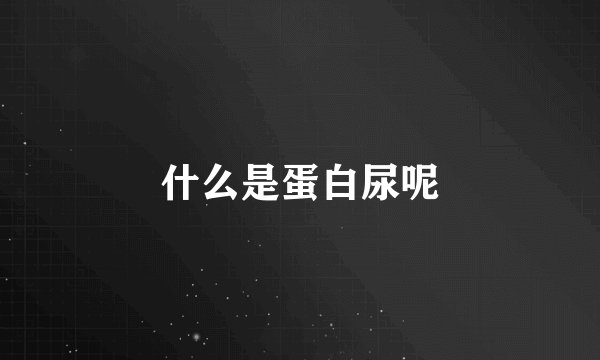 什么是蛋白尿呢