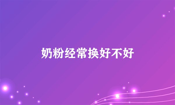 奶粉经常换好不好