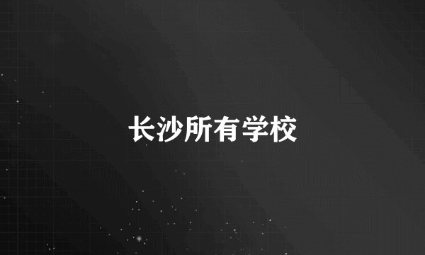 长沙所有学校