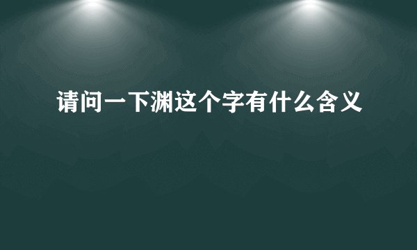 请问一下渊这个字有什么含义