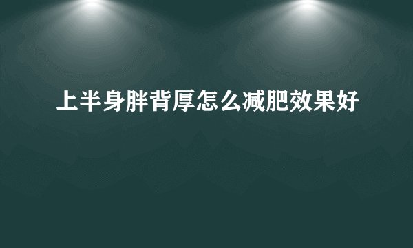 上半身胖背厚怎么减肥效果好
