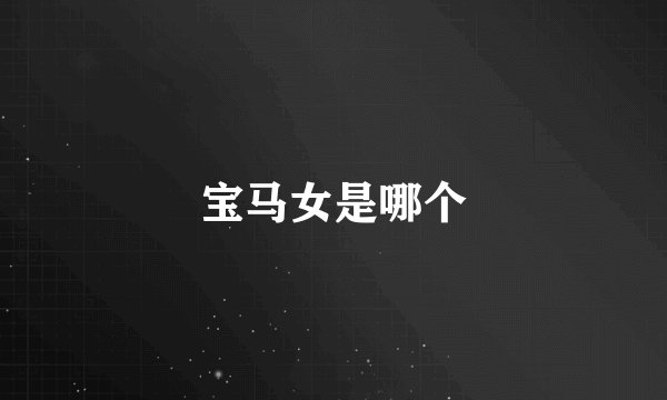 宝马女是哪个