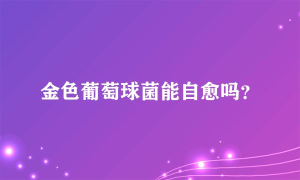 金色葡萄球菌能自愈吗？