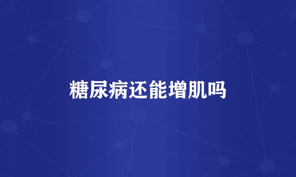 糖尿病还能增肌吗
