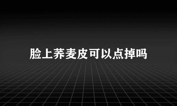 脸上荞麦皮可以点掉吗