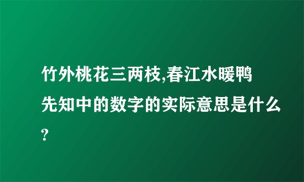 竹外桃花三两枝,春江水暖鸭先知中的数字的实际意思是什么?