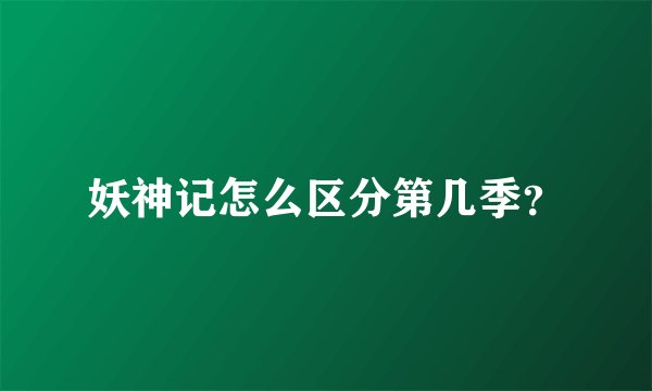 妖神记怎么区分第几季？